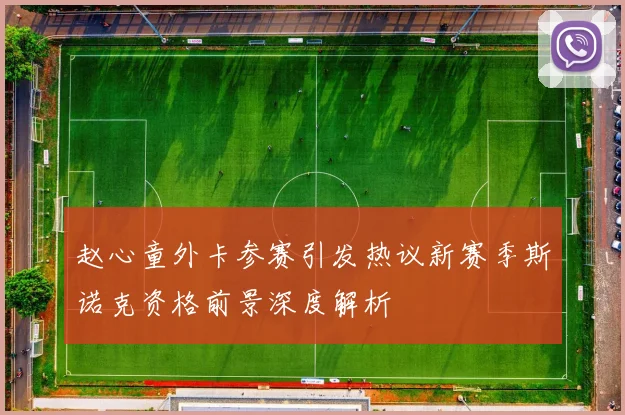 赵心童外卡参赛引发热议新赛季斯诺克资格前景深度解析
